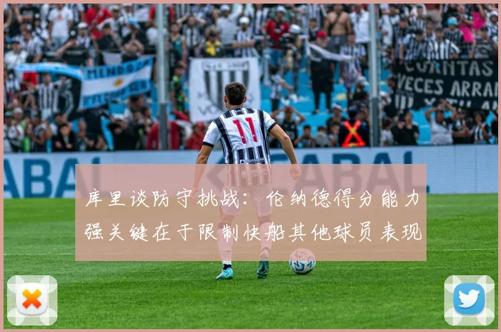 库里谈防守挑战：伦纳德得分能力强关键在于限制快船其他球员表现